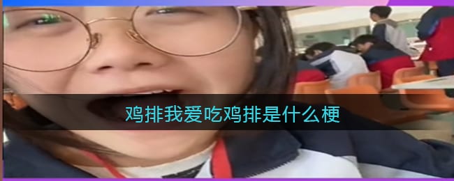 鸡排我爱吃鸡排是什么梗 鸡排我爱吃鸡排是什么意思含义出处