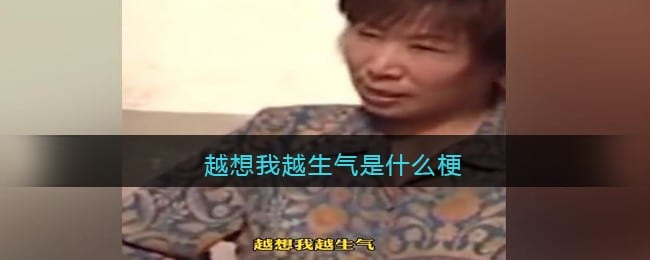 越想我越生气是什么梗 越想我越生气是什么意思含义出处