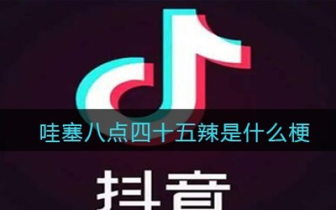 哇塞八点四十五辣是什么梗 抖阴哇塞8:45辣是什么意思含义出处