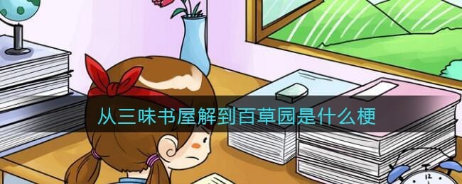 从三味书屋解到百草园是什么梗/意思 抖阴热梗含义出处