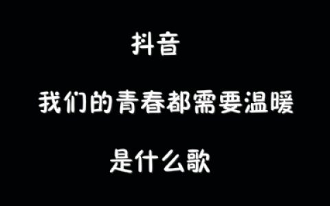 抖阴我们的青春都需要温暖歌曲介绍 青春需要温暖歌曲歌词