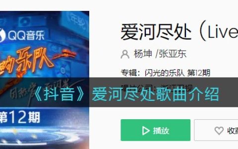 《抖阴》爱河尽处歌曲介绍 爱河尽处歌曲歌词
