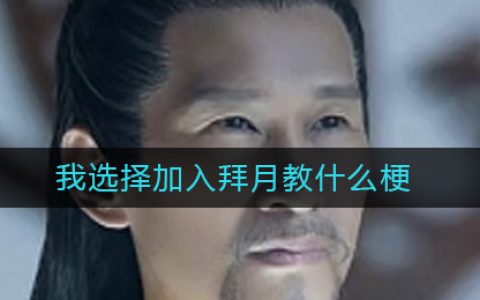 我选择加入拜月教什么梗 我选择加入拜月教什么意思
