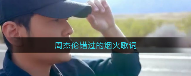 周杰伦错过的烟火歌词 错过的烟火歌曲歌词
