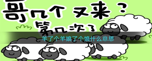 娘了个娘什么意思-抖阴羊了个羊娘了个娘热梗含义分享