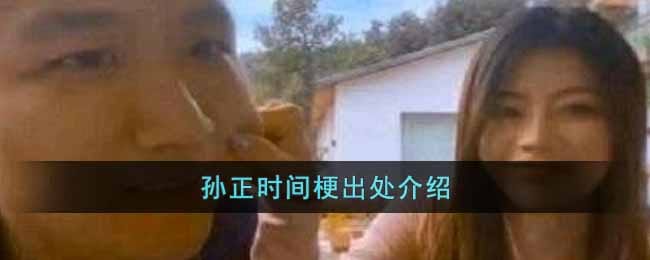 孙正时间是什么梗 -孙正时间梗含义出处介绍