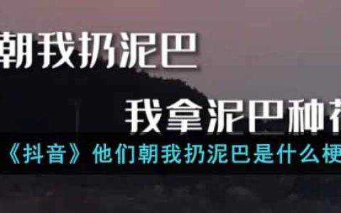 抖阴他们朝我扔泥巴是什么梗-他们朝我扔泥巴梗出处介绍