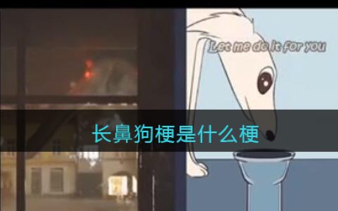 长鼻狗梗是什么梗-抖阴长鼻狗梗是什么意思出处